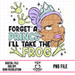 Forget The Prince I’ll Take the Frog