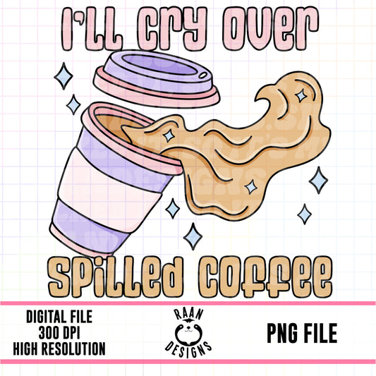 I’ll Cry Over Spilled Coffee