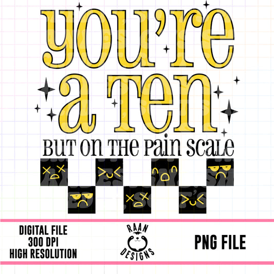 You’re A Ten On the Pain Scale