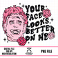 Your Face Looks Better On Me