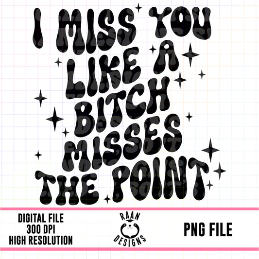 I Miss You Like. A Bitch Misses The Point