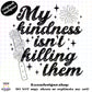 My Kindness Isn’t Killing Them