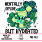 Mentally Offline But Hydrated