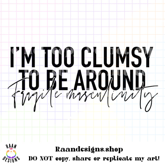 I'm Too Clumsy To Be Around