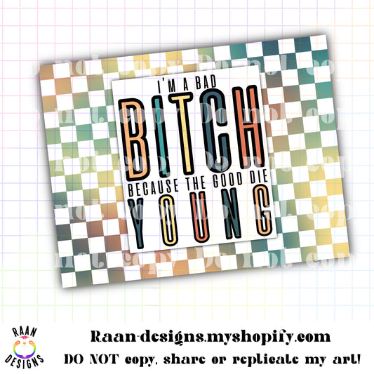 I'm A Bad Bitch Because the Good Die You with Rainbow Color Checker Pattern Background