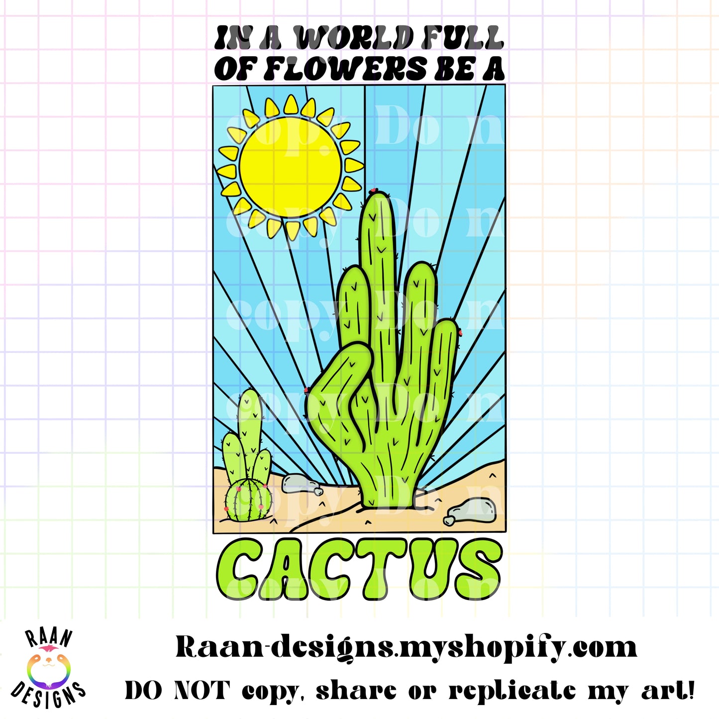 In A World Full Of Flowers Be A Cactus